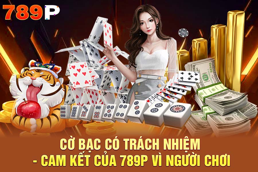 Cờ Bạc Có Trách Nhiệm - Cam Kết Của 789P Vì Người Chơi