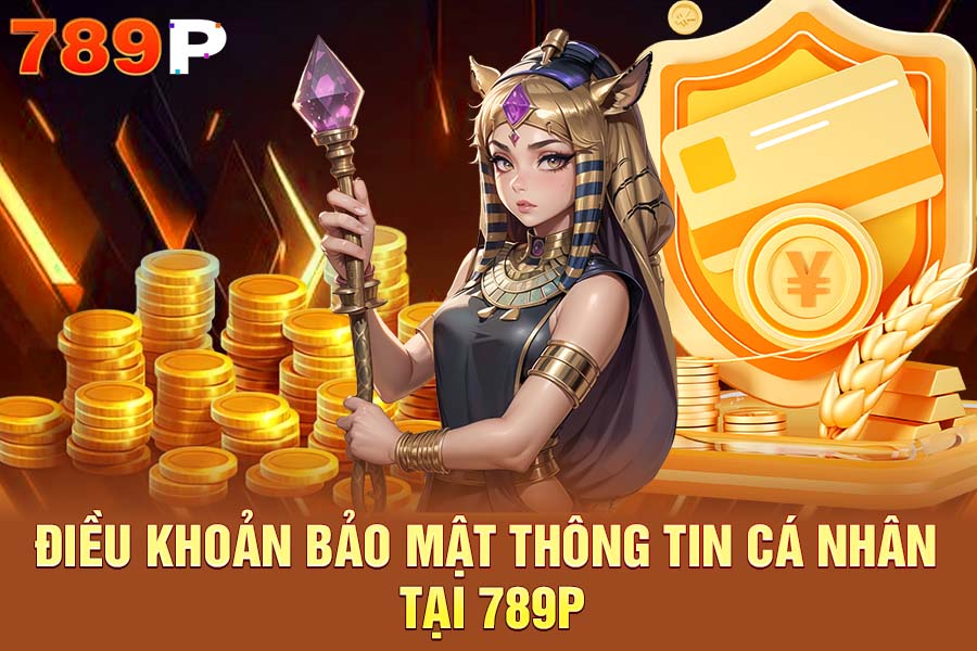 Điều Khoản Bảo Mật Thông Tin Cá Nhân Tại 789P