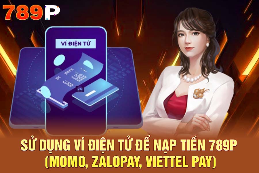 Sử Dụng Ví Điện Tử Để Nạp Tiền 789P (Momo, ZaloPay, Viettel Pay)