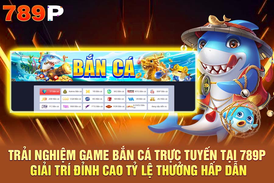 Trải Nghiệm Game Bắn Cá Trực Tuyến Tại 789P Giải Trí Đỉnh Cao Tỷ Lệ Thưởng Hấp Dẫn
